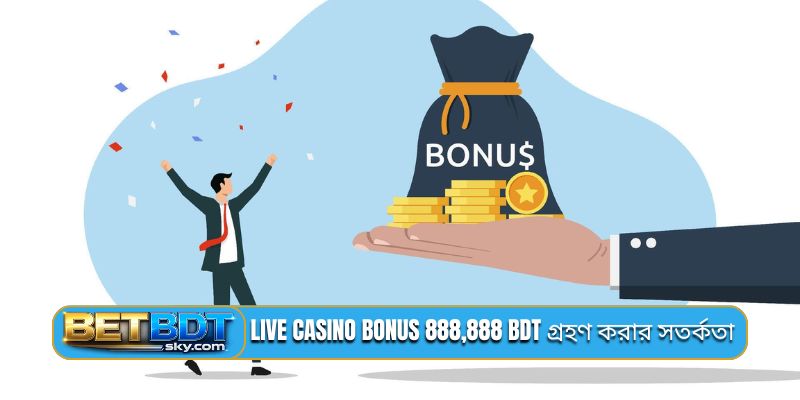 Live casino bonus 888,888 BDT গ্রহণ করার সতর্কতা