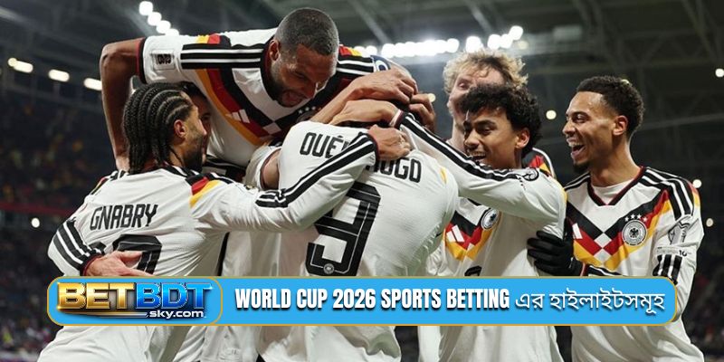 World Cup 2026 sports betting এর হাইলাইটসমূহ
